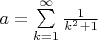 $a=\sum\limits_{k=1}^{\infty}\frac{1}{k^2+1}$