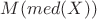 $M( med(X))$