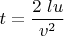 $t=\displaystyle \frac {2\ lu}{v^2}$