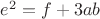 $e^2=f+3ab$