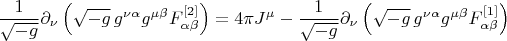 $$\frac{1}{\sqrt{-g}} \partial_{\nu} \left( \sqrt{-g} \, g^{\nu \alpha} g^{\mu \beta} F^{[2]}_{\alpha \beta}\right) = 4 \pi J^{\mu} - \frac{1}{\sqrt{-g}} \partial_{\nu} \left( \sqrt{-g} \, g^{\nu \alpha} g^{\mu \beta} F^{[1]}_{\alpha \beta}\right)$$