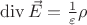 $\operatorname{div} \vec{E} = \frac{1}{\varepsilon} \rho$