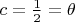 $c=\frac 12 =\theta$