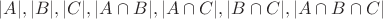 $|A|,|B|,|C|,|A \cap B|,|A \cap C|,|B \cap C|,|A \cap B \cap C|$