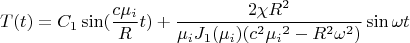$$T(t)=C_1\sin(\frac {c\mu_i} R t)+\frac {2 \chi R^2} {\mu_iJ_1(\mu_i)(c^2{\mu_i}^2-R^2{\omega}^2)}\sin{\omega t}$$