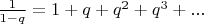 ${1\over 1-q} = 1+q + q^2+ q^3 + ...$
