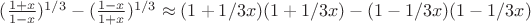 $(\frac{1+x}{1-x})^{1/3} - (\frac{1-x}{1+x})^{1/3} \approx (1+1/3 x)(1+1/3 x) - (1-1/3 x)(1-1/3 x)$