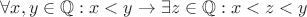 $\forall x, y \in \mathbb Q: x < y \rightarrow \exists z \in \mathbb Q: x < z < y$