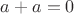 $a+a=0$