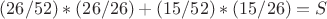 $(26/52)*(26/26)+(15/52)*(15/26)=S$