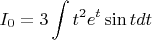 $$
I_0  = 3\int {t^2 e^t \sin t} dt
$$