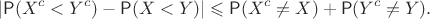 $$|\mathsf P(X^c < Y^c) - \mathsf P(X < Y)|\leqslant  \mathsf P(X^c\neq X)+\mathsf P(Y^c\neq Y).$$