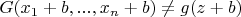 $G(x_1+b,...,x_n+b)\neq g(z+b)$