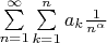 $\[
\mathop {\sum }\limits_{n=1 }^{\infty}\sum\limits_{k = 1}^n {a_k } \frac{1}
{{n^\alpha  }} 
\]$