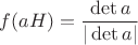 $f(aH)=\dfrac{\det a}{|\det a|}$