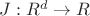 $J:R^{d} \to R$