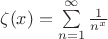 $\zeta(x)=\sum\limits_{n=1}^{\infty}\frac 1{n^x}$
