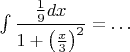 $ \int \dfrac {\frac19 dx}{1+\left(\frac{x}3\right)^2}=\ldots$
