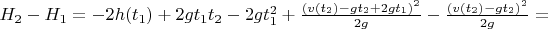 $H_2 - H_1 = - 2h(t_1) + 2gt_1t_2 - 2gt_1^2 + \frac{(v(t_2) - gt_2 + 2gt_1)^2}{2g} - \frac{(v(t_2) - gt_2)^2}{2g} =$