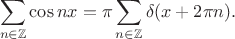 $$
\sum_{n\in\mathbb{Z}} \cos nx=\pi\sum_{n\in\mathbb{Z}} \delta(x+2\pi n).
$$