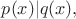 $p(x) | q(x),$