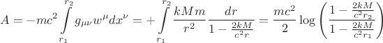 $$
A = - m c^2 \int\limits_{r_1}^{r_2} g_{\mu \nu} w^{\mu} dx^{\nu} = + \int\limits_{r_1}^{r_2} \frac{k M m}{r^2} \frac{dr}{1 - \frac{2 k M}{c^2 r}} = \frac{m c^2}{2} \log \left( \frac{1 - \frac{2 k M}{c^2 r_2}}{1 - \frac{2 k M}{c^2 r_1}} \right)
$$