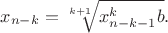 $$x_{n-k}=\sqrt[k+1]{x_{n-k-1}^{k}b}.$$