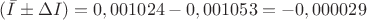 $(\bar{I}&plusmn;\Delta I)=0,001024-0,001053=-0,000029$