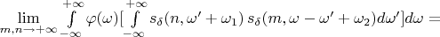 $\lim\limits_{m,n\to+\infty} \int\limits_{-\infty}^{+\infty}\varphi(\omega) [\int\limits_{-\infty}^{+\infty}s_{\delta}(n,\omega'+\omega_1) \, s_{\delta}(m,\omega-\omega'+\omega_2) d\omega'] d\omega = $