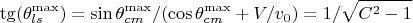 $$\tg(\theta_{ls}^{\max})=\sin{\theta_{cm}^{\max}}/(\cos{\theta_{cm}^{\max}+V/v_0})=1/\sqrt{C^2-1}$$