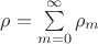 $\rho = \sum\limits_{m=0}^\infty \rho_m$