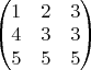 $\begin{pmatrix}
1 & 2 & 3 \\
4 & 3 & 3 \\
5 & 5 & 5
\end{pmatrix}
\qquad$