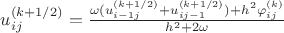 $u_{ij}^{(k+1/2)}=\frac{\omega(u_{i-1j}^{(k+1/2)}+u_{ij-1}^{(k+1/2)})+h^2\varphi_{ij}^{(k)}}{h^2+2\omega}$