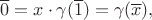 $$\overline{0} = x\cdot \gamma(\overline{1}) = \gamma(\overline{x}),$$