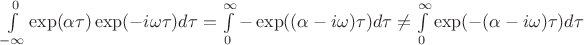 $\int\limits_{-\infty}^{0}\exp(\alpha\tau)\exp(-i\omega\tau)d\tau=\int\limits_{0}^{\infty}-\exp((\alpha-i\omega)\tau)d\tau\ne\int\limits_{0}^{\infty}\exp(-(\alpha-i\omega)\tau)d\tau$