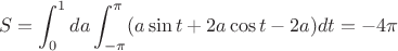 $$S=\int_{0}^{1} da \int_{-\pi}^{\pi}(a\sin t +2a\cos t -2a) dt=-4\pi $$
