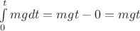 $\int\limits_{0}^{t}mgdt = mgt - 0 = mgt$