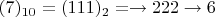 $(7)_{10}=(111)_2=\rightarrow 222 \rightarrow 6$