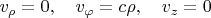 $v_\rho=0,\quad v_\varphi=c\rho,\quad v_z=0$