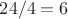$24/4=6$
