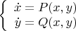$\left\{\begin{array}{rcl} \dot{x}=P(x,y) \\ \dot{y}=Q(x,y) \\\end{array}\right$