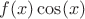 $f(x)\cos(x)$