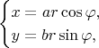 $$\begin{cases}x=ar\cos\varphi,\\ y=br\sin\varphi,\end{cases}$$