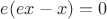 $e(ex-x)=0$