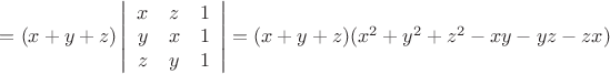 $\[
 = (x + y + z)\left| {\begin{array}{*{20}c}
   x & z & 1  \\
   y & x & 1  \\
   z & y & 1  \\
\end{array}} \right| = (x + y + z)(x^2  + y^2  + z^2  - xy - yz - zx)
\]
$