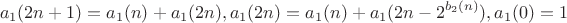 $$a_1(2n+1) = a_1(n) + a_1(2n), a_1(2n) = a_1(n) + a_1(2n - 2^{b_2(n)}), a_1(0)=1$$ $$a_1(2n+1) = a_1(n) + a_1(2n), a_1(2n) = a_1(n) + a_1(2n - 2^{b_2(n)}), a_1(0)=1$$