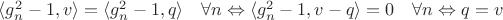 $\langle g_n^2 - 1, v\rangle = \langle g_n^2 - 1, q\rangle \quad \forall n \Leftrightarrow \langle g_n^2 - 1, v-q\rangle = 0 \quad \forall n \Leftrightarrow q = v$