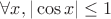 $\forall x, |\cos x|\le 1$