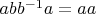 $abb^{-1}a = aa$