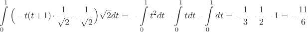 $$\int\limits_{0}^1 \Big(-t(t+1)\cdot \dfrac{1}{\sqrt{2}}-\dfrac{1}{\sqrt{2}}\Big)\sqrt{2}dt=-\int\limits_{0}^1 t^2dt-\int\limits_{0}^1 tdt-\int\limits_{0}^1 dt=-\dfrac{1}3-\dfrac{1}2-1=-\dfrac{11}6$$